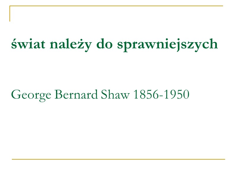 świat należy do sprawniejszych   George Bernard Shaw 1856-1950